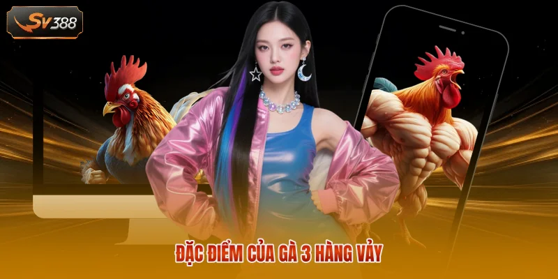Gà 3 Hàng Vảy - Đặc Điểm Nhận Biết Và Cách Xem Chân 2 Đặc điểm của gà 3 hàng vảy