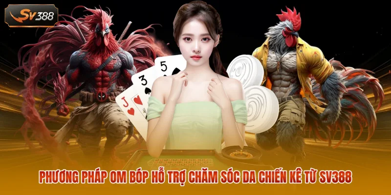Top Gà Chọi Hay Nhất Thế Giới 2026 Với 10 Dòng Nổi Bật 3 Phương pháp om bóp hỗ trợ chăm sóc da chiến kê từ SV388