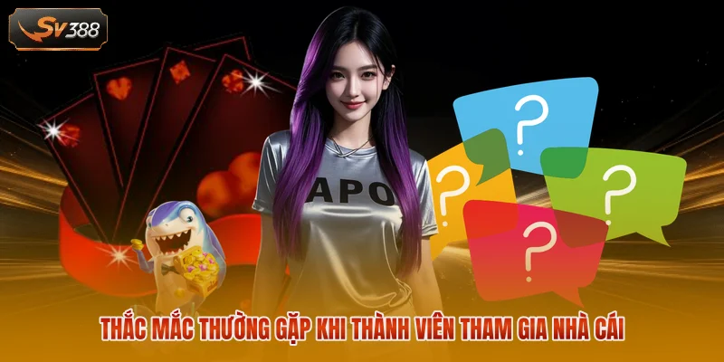 Trang Chủ SV388 6 Thắc mắc thường gặp khi thành viên tham gia nhà cái